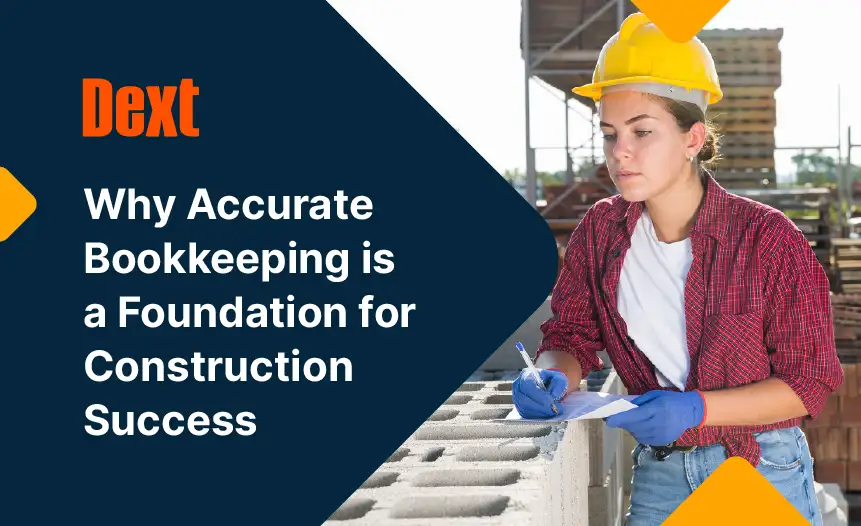 Dext Prepare: Why Accurate Bookkeeping Is a Foundation for Construction Success image